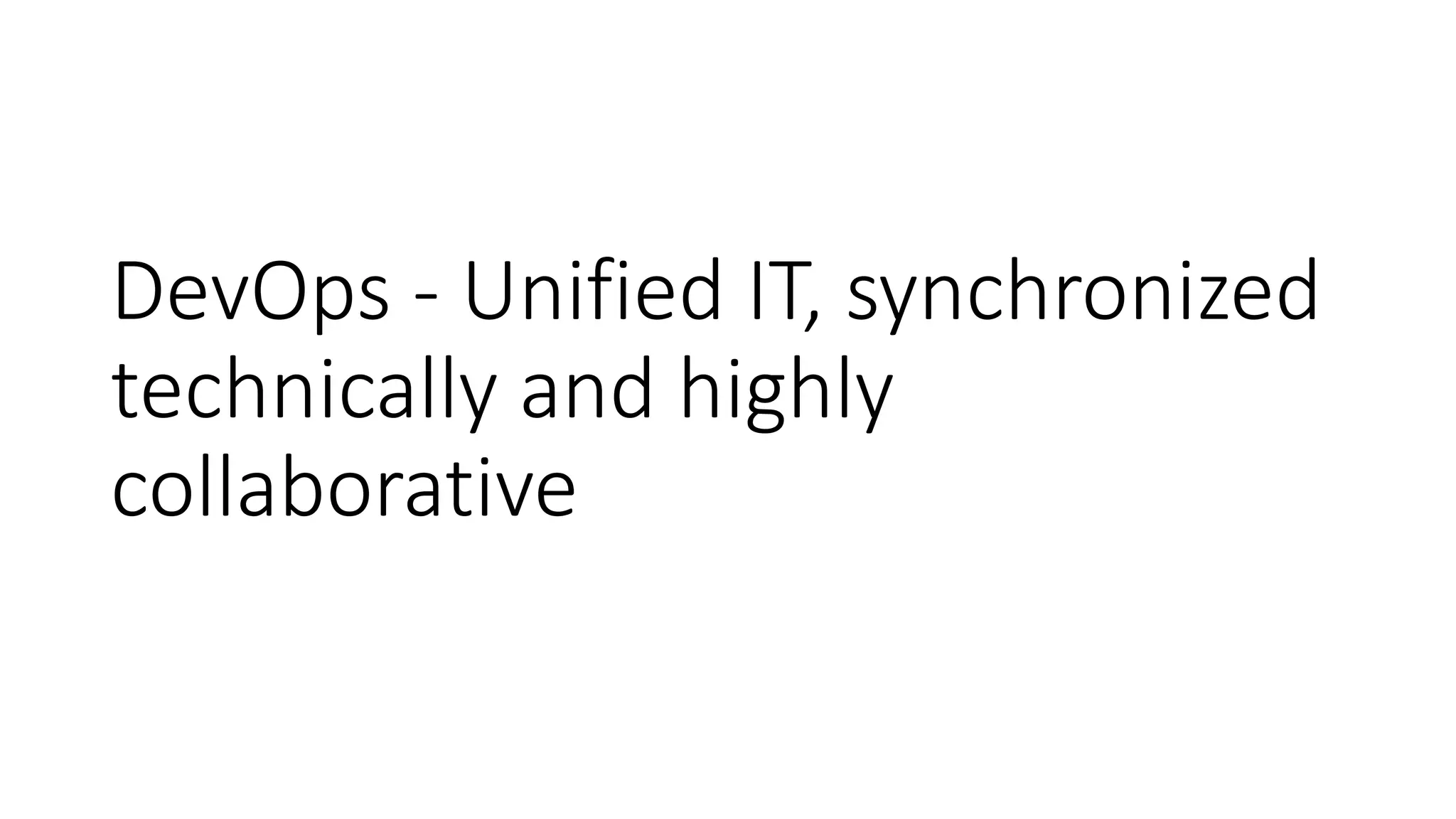 DevOps - Unified IT, synchronized
technically and highly
collaborative
 