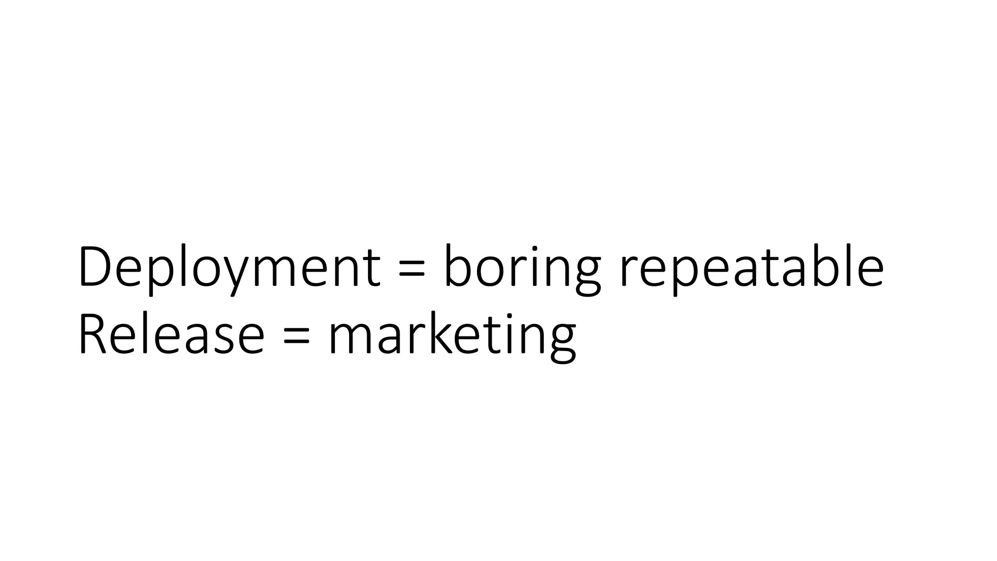 Deployment = boring repeatable
Release = marketing
 