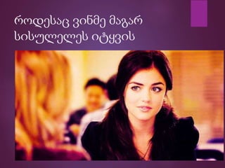 როდესაც ვინმე მაგარ
სისულელეს იტყვის
 