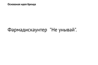 Фармадискаунтер "Не унывай".
Основаная идея бренда
 
