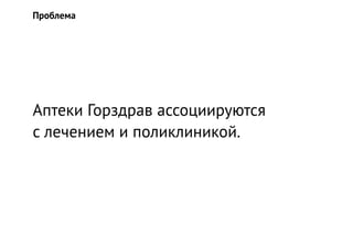 Аптеки Горздрав ассоциируются
с лечением и поликлиникой.
Проблема
 