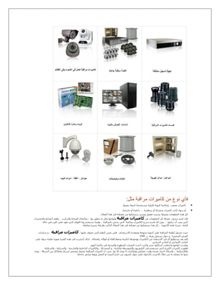 ‫ﻓﺄي‬‫ﻧوع‬‫ﻣن‬‫ﻛﺎﻣﯾرات‬‫ﻣراﻗﺑﺔ‬‫ﻣﺛل‬:
‫ﺗﻤﺘﻌﺖ‬ ‫ﻛﺎﻣﯿﺮات‬‫ﺑﻌﯿﻨﮫﺎ‬ ‫اﺷﻌﺔ‬ ‫ﻣﺴﺘﺨﺪﻣﺔ‬ ‫اﻟﻠﯿﻠﯿﺔ‬ ‫اﻟﺮؤﻳﺔ‬ ‫ﺑﺈﻣﻜﺎﻧﯿﺔ‬.
‫ﺳﻄﺤﯿﺔ‬ ‫أو‬ ‫ﻣﺘﺤﺮﻛﺔ‬ ‫ﻛﺎﻣﯿﺮات‬ ‫ﻛﺎﻧﺖ‬ ‫ﺳﻮاء‬ ‫أو‬،‫ﺧﺎرﺟﯿﺔ‬ ‫أو‬ ‫داﺧﻠﯿﺔ‬.
‫اﻟﻤﻘﺎل‬ ‫ھﺬا‬ ‫ﻓﻲ‬ ‫ﻣﻌﺮﻓﺘﻪ‬ ‫ﻣﻦ‬ ‫ﺳﺘﺘﻤﻜﻨﻮا‬ ‫وﻳﺴﯿﺮ‬ ‫ﻣﻔﺼﻞ‬ ‫ﺑﺸﻲء‬ ‫وﻏﯿﺮھﺎ‬ ‫اﻟﻤﻌﻠﻮﻣﺎت‬ ‫ھﺬه‬ ‫ﻛﻞ‬.
‫ﺗﺮﻳﺪون‬ ‫ﻛﻨﺘﻢ‬ ‫ﻓﺈن‬‫ﻋﻦ‬ ‫اﻟﻤﻌﻠﻮﻣﺎت‬ ‫ﻛﻞ‬ ‫ﻣﻌﺮﻓﺔ‬‫ﻣﺮاﻗﺒﺔ‬ ‫ﻛﺎﻣﯿﺮات‬‫ﺑﮫﺎ‬ ‫ﻳﺘﻌﻠﻖ‬ ‫ﻣﺎ‬ ‫وﻛﻞ‬ ‫وأﻧﻮاﻋﮫﺎ‬‫واﻟﺘﺮﻛﯿﺐ‬ ‫اﻟﺼﯿﺎﻧﺔ‬ ‫وﺑﺄﻋﻤﺎل‬ ،‫اﻟﻨﺼﺎ‬ ‫واھﻢ‬ ،‫واﻟﺘﺤﺬﻳﺮات‬ ‫ﺋﺢ‬
‫ﺗﺮاﻋﮫﺎ‬ ‫أن‬ ‫ﻳﺠﺐ‬ ‫اﻟﺘﻲ‬،‫وﺧﺎﺻﺔ‬ ‫اﻟﻜﺎﻣﯿﺮات‬ ‫ﺗﻨﺪرج‬ ‫ﻗﺴﻢ‬ ‫أي‬ ‫وﻣﻦ‬‫ﺑﺎﻟﻤﺮاﻗﺒﺔ‬ ‫ﺗﺪﻋﻲ‬ ‫اﻟﺘﻲ‬‫ﺣﺎﻟﺔ‬ ‫ﻓﻲ‬ ‫اﻟﻔﺮد‬ ‫ﻋﻠﻰ‬ ‫ﺗﻌﻮد‬ ‫اﻟﺘﻲ‬ ‫اﻟﻔﻮاﺋﺪ‬ ‫وﻣﺎ‬ ‫ﺗﺴﺘﺨﺪم‬ ‫وﻓﯿﻤﺎ‬ ،
‫ﻗﯿﺎﻣﻪ‬‫اﻷﺟﮫﺰة‬ ‫ھﺬه‬ ‫ﺑﺸﺮاء‬‫ودﻗﯿﻘﺔ‬ ‫ﻳﺴﯿﺮه‬ ‫ﺑﻄﺮﻳﻘﺔ‬ ‫اﻟﺘﺎﻟﻰ‬ ‫اﻟﻤﻘﺎل‬ ‫ھﺬا‬ ‫ﻓﻰ‬ ‫ﻣﻌﺮﻓﺘﻪ‬ ‫ﻣﻦ‬ ‫ﺳﺘﺘﻤﻜﻨﻮا‬ ‫ھﺬا‬ ‫ﻛﻞ‬ ،.
‫ﺗﺸﻤﻞ‬ ‫ﺣﯿﺚ‬، ‫ﻋﻠﯿﮫﺎ‬ ‫ﺗﺤﺘﻮي‬ ‫اﻟﺘﻲ‬ ‫اﻟﻨﻈﻢ‬ ‫ﺿﻤﻦ‬ ‫ﻓﻤﻦ‬ ، ‫اﻻﺳﺘﺨﺪام‬ ‫وﻣﺘﻌﺪدة‬ ‫ﻣﺘﻨﻮﻋﺔ‬ ‫أﺟﮫﺰة‬ ‫ﻋﻠﻰ‬ ‫اﻟﻤﺮاﻗﺒﺔ‬ ‫أﻧﻈﻤﺔ‬‫ﻣﺮاﻗﺒﺔ‬ ‫ﻛﺎﻣﯿﺮات‬‫ﺷﺎﺷﺎت‬ ‫و‬ ،
‫ﺑـ‬ ‫ﻳﻌﺮف‬ ‫ﺗﺴﺠﯿﻞ‬ ‫ﺟﮫﺎز‬ ‫و‬ ، ‫اﻟﻤﺘﻤﯿﺰة‬ ‫اﻟﻌﺮض‬DVR .
‫أﻣﻮاﻟﻪ‬ ‫أو‬ ‫أھﻠﻪ‬ ‫وﺣﻔﻆ‬ ‫ﻟﺘﺄﻣﯿﻨﻪ‬ ‫ووﺟﻮدھﺎ‬ ‫اﻟﻜﺎﻣﯿﺮات‬ ‫ﻋﻦ‬ ‫اﻻﺳﺘﻐﻨﺎء‬ ‫ﻓﺮد‬ ‫أي‬ ‫ﻳﺴﺘﻄﯿﻊ‬ ‫ﻳﻌﺪ‬ ‫ﻓﻠﻢ‬‫أﻧﺘﺸﺮ‬ ‫ﻟﺬﻟﻚ‬ ، ‫واﻋﻤﺎﻟﻪ‬‫ﻋﻠﻰ‬ ‫ﺳﻮاء‬ ‫ﻣﻠﻔﺘﻪ‬ ‫ﺑﺼﻮرة‬ ‫اﻟﻔﺘﺮة‬ ‫ھﺬه‬ ‫ﻓﻲ‬ ‫ت‬
‫اﻟﺴﻠﺒﻲ‬ ‫اﻟﺠﺎﻧﺐ‬ ‫أو‬ ‫اﻹﻳﺠﺎﺑﻲ‬ ‫اﻟﺠﺎﻧﺐ‬.
‫اﻟﯿﻮم‬ ‫ﻋﺎﻟﻤﻨﺎ‬ ‫ﻓﻰ‬ ‫واﻟﺤﺪﻳﺜﺔ‬ ‫اﻟﻤﺘﻄﻮرة‬ ‫اﻟﺘﻘﻨﯿﺎت‬ ‫أﺣﺪث‬ ‫واﻛﺒﺖ‬ ‫ﺣﺘﻰ‬ ‫أﺷﻜﺎﻟﮫﺎ‬ ‫واﺧﺘﻠﻔﺖ‬ ‫اﻧﻮاﻋﮫﺎ‬ ‫وﺗﻌﺪدت‬.
‫واﻟﻜﺎﻣﯿﺮات‬ ، ‫اﻟﻤﺘﺤﺮﻛﺔ‬ ‫و‬ ، ‫واﻟﺜﺎﺑﺘﺔ‬ ‫واﻟﻤﺘﻮﺳﻄﻪ‬ ‫اﻟﺘﻠﯿﻔﺰﻳﻮن‬ ‫ﻓﻰ‬ ‫ﺗﺴﺘﺨﺪم‬ ‫اﻟﺘﻲ‬ ‫اﻟﻜﺒﯿﺮة‬ ‫ﻛﺎﻣﯿﺮات‬ ‫ﻓﻈﮫﺮت‬‫واﻟﺴﻠﻜﯿﺔ‬ ، ‫واﻟﺸﺒﻜﯿﺔ‬ ، ‫واﻟﺨﺎرﺟﯿﺔ‬ ‫اﻟﺪاﺧﻠﯿﺔ‬
‫واﻟﻼﺳﻠﻜﯿﺔ‬‫ﺑﮫﺎ‬ ‫إﻻ‬ ‫ﺗﻮﺟﺪ‬ ‫ﻻ‬ ‫وإﻣﻜﺎﻧﯿﺎت‬ ‫ﺧﺼﺎﺋﺺ‬ ‫وﻓﺮت‬ ‫ﻋﺪﻳﺪة‬ ‫أﺧﺮى‬ ‫وأﺷﻜﺎل‬ ،،‫اﻟﺴﺮﻗﺔ‬ ‫ﻣﻦ‬ ‫واﻣﻼﻛﻚ‬ ‫اﺳﺮﺗﻚ‬ ‫وﺗﺤﻤﻲ‬ ‫ﺗﺤﻤﯿﻚ‬ ‫اﻟﻤﺮاﻗﺒﺔ‬ ‫ﻛﺎﻣﯿﺮات‬ ‫ان‬ ‫ﺣﯿﺚ‬،‫ﻳﻮﺟﺪ‬
‫ا‬ ‫او‬ ‫اﻟﻤﻨﺰل‬ ‫ﺧﺎرج‬ ‫ﻣﻦ‬ ‫ﻛﻤﺒﯿﻮﺗﺮ‬ ‫ﺟﮫﺎز‬ ‫ﻋﻠﻲ‬ ‫ﺑﺎﻟﺪﺧﻮل‬ ‫اﻻﻧﺘﺮﻧﺖ‬ ‫ﺧﻼل‬ ‫ﻣﻦ‬ ‫ﺑﻪ‬ ‫ﻳﺘﺤﻜﻢ‬ ‫ﻣﺎ‬ ‫ﻣﻨﮫﺎ‬‫ﺑﺪاﺧﻠﻪ‬ ‫ﻣﯿﺎدور‬ ‫ورؤﻳﺔ‬ ‫ﻟﻤﺤﻞ‬.
 