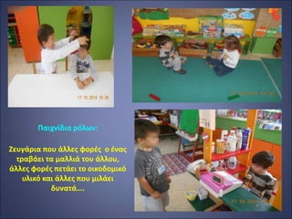 Παιχνίδια ρόλων:
Ζευγάρια που άλλες φορές ο ένας
τραβάει τα μαλλιά του άλλου,
άλλες φορές πετάει το οικοδομικό
υλικό και άλλες που μιλάει
δυνατά….
 