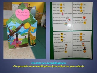 «Το σπίτι των συναισθημάτων»
«Το τραγούδι των συναισθημάτων (στο ρυθμό του χόκυ-πόκυ)»
 