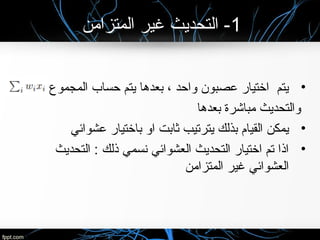 1‫المتزامن‬ ‫غير‬ ‫التحديث‬ -
•‫المجموع‬ ‫حساب‬ ‫يتم‬ ‫بعدها‬ ، ‫واحد‬ ‫عصبون‬ ‫اختيار‬ ‫يتم‬
‫بعدها‬ ‫مباشرة‬ ‫والتحديث‬
•‫عشوائي‬ ‫باختيار‬ ‫او‬ ‫ثابت‬ ‫يترتيب‬ ‫بذلك‬ ‫القيام‬ ‫يمكن‬
•‫التحديث‬ : ‫ذلك‬ ‫نسمي‬ ‫العشوائي‬ ‫التحديث‬ ‫اختيار‬ ‫تم‬ ‫اذا‬
‫المتزامن‬ ‫غير‬ ‫العشوائي‬
 