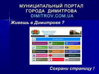 МУНИЦИПАЛЬНЫЙ ПОРТАЛМУНИЦИПАЛЬНЫЙ ПОРТАЛ
ГОРОДА ДИМИТРОВАГОРОДА ДИМИТРОВА
DIMITROV.COM.UADIMITROV.COM.UA
Живешь в Димитрове ?
Сохрани страницу !
 