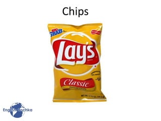 Chips
 