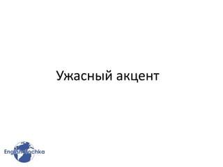 Ужасный акцент
 