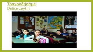 Τραγουδήσαμε:
Delice zeytin
 