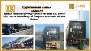 03Зардал хэмнэхийн тулд төслийн талбайд аль болох
ойр газарт контейнертэй битумыг халаахыг зөвлөж
байна.
Буулгалтын өмнөх
халаалт
37
 