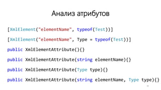 Анализ атрибутов
[XmlElement("elementName", typeof(Test))]
[XmlElement("elementName", Type = typeof(Test))]
public XmlElementAttribute(){}
public XmlElementAttribute(string elementName){}
public XmlElementAttribute(Type type){}
public XmlElementAttribute(string elementName, Type type){}
34
 