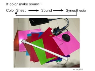 no title, 2015
If color make sound…
Color Sheet Sound Synesthesia
 