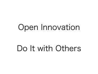 Open Innovation
Do It with Others
 