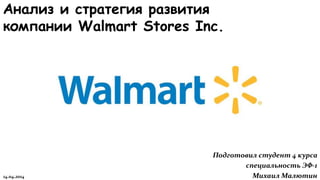 Анализ и стратегия развития
компании Walmart Stores Inc.
Подготовил студент 4 курса
специальность ЭФ-1
Михаил Малютин14.04.2014
 