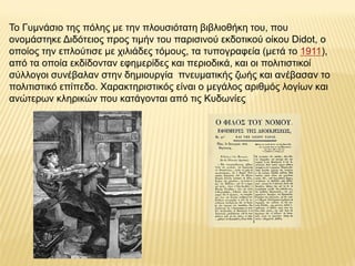 Τν Γπκλάζην ηεο πόιεο κε ηελ πινπζηόηαηε βηβιηνζήθε ηνπ, πνπ
νλνκάζηεθε Δηδόηεηνο πξνο ηηκήλ ηνπ παξηζηλνύ εθδνηηθνύ νίθνπ Didot, ν
νπνίνο ηελ επινύηηζε κε ρηιηάδεο ηόκνπο, ηα ηππνγξαθεία (κεηά ην 1911),
από ηα νπνία εθδίδνληαλ εθεκεξίδεο θαη πεξηνδηθά, θαη νη πνιηηηζηηθνί
ζύιινγνη ζπλέβαιαλ ζηελ δεκηνπξγία πλεπκαηηθήο δσήο θαη αλέβαζαλ ην
πνιηηηζηηθό επίπεδν. Χαξαθηεξηζηηθόο είλαη ν κεγάινο αξηζκόο ινγίσλ θαη
αλώηεξσλ θιεξηθώλ πνπ θαηάγνληαη από ηηο Κπδσλίεο
 