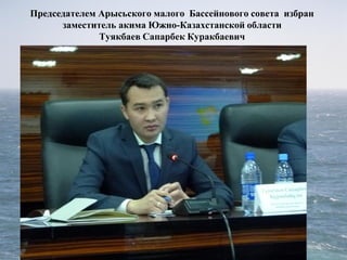 Председателем Арысьского малого Бассейнового совета избран
заместитель акима Южно-Казахстанской области
Туякбаев Сапарбек Куракбаевич
• .
 