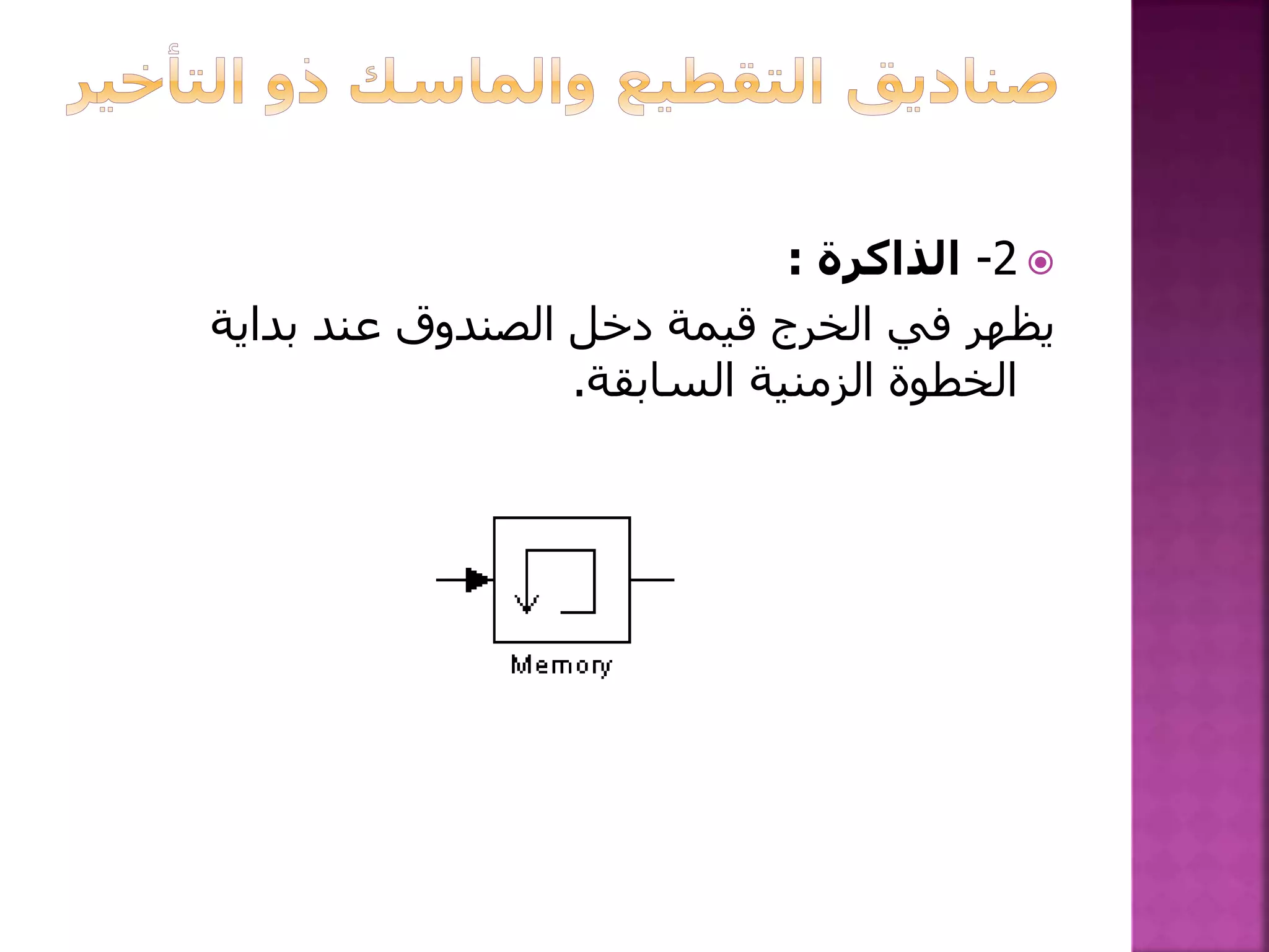 2-‫الذاكرة‬:
‫بداية‬ ‫عند‬ ‫الصندوق‬ ‫دخل‬ ‫قيمة‬ ‫الخرج‬ ‫في‬ ‫يظهر‬
‫السابقة‬ ‫الزمنية‬ ‫الخطوة‬.
 