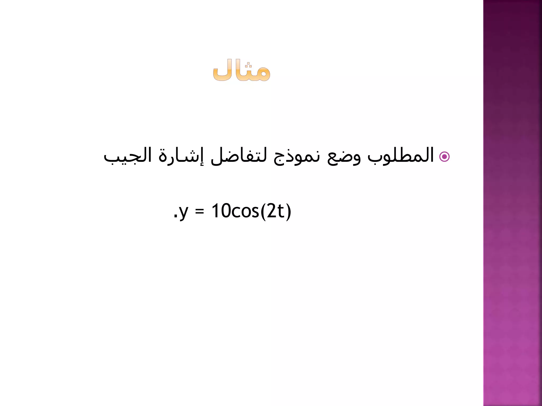 ‫الجيب‬ ‫إشارة‬ ‫لتفاضل‬ ‫نموذج‬ ‫وضع‬ ‫المطلوب‬
y = 10cos(2t).
 