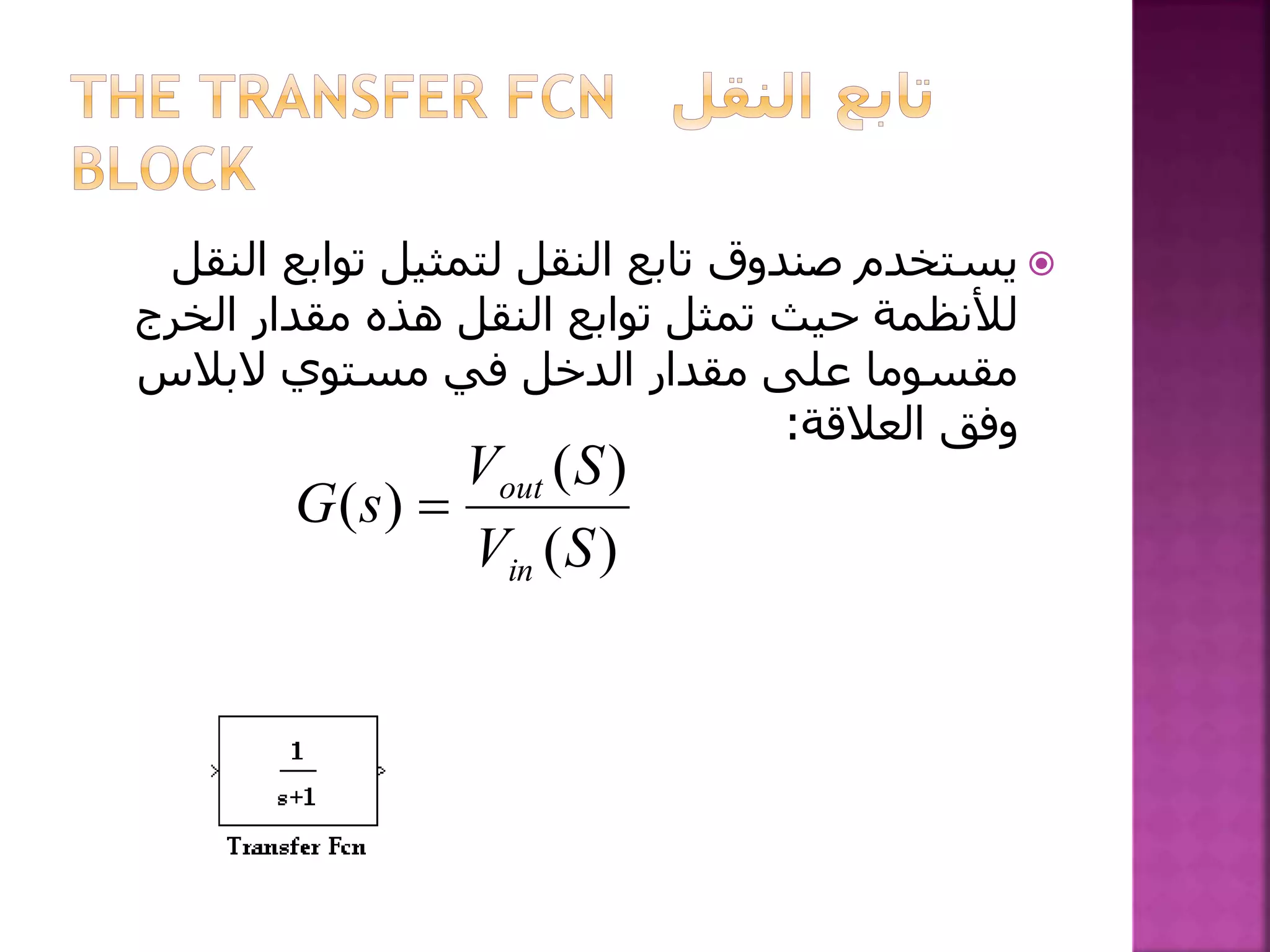 ‫ال‬ ‫توابع‬ ‫لتمثيل‬ ‫النقل‬ ‫تابع‬ ‫صندوق‬ ‫يستخدم‬‫نقل‬
‫الخرج‬ ‫مقدار‬ ‫هذه‬ ‫النقل‬ ‫توابع‬ ‫تمثل‬ ‫حيث‬ ‫لألنظمة‬
‫مستوي‬ ‫في‬ ‫الدخل‬ ‫مقدار‬ ‫على‬ ‫مقسوما‬‫البالس‬
‫العالقة‬ ‫وفق‬:
)(
)(
)(
SV
SV
sG
in
out

 