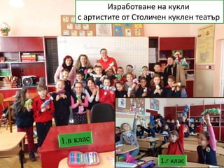 Изработване на кукли
с артистите от Столичен куклен театър
1.г клас
 