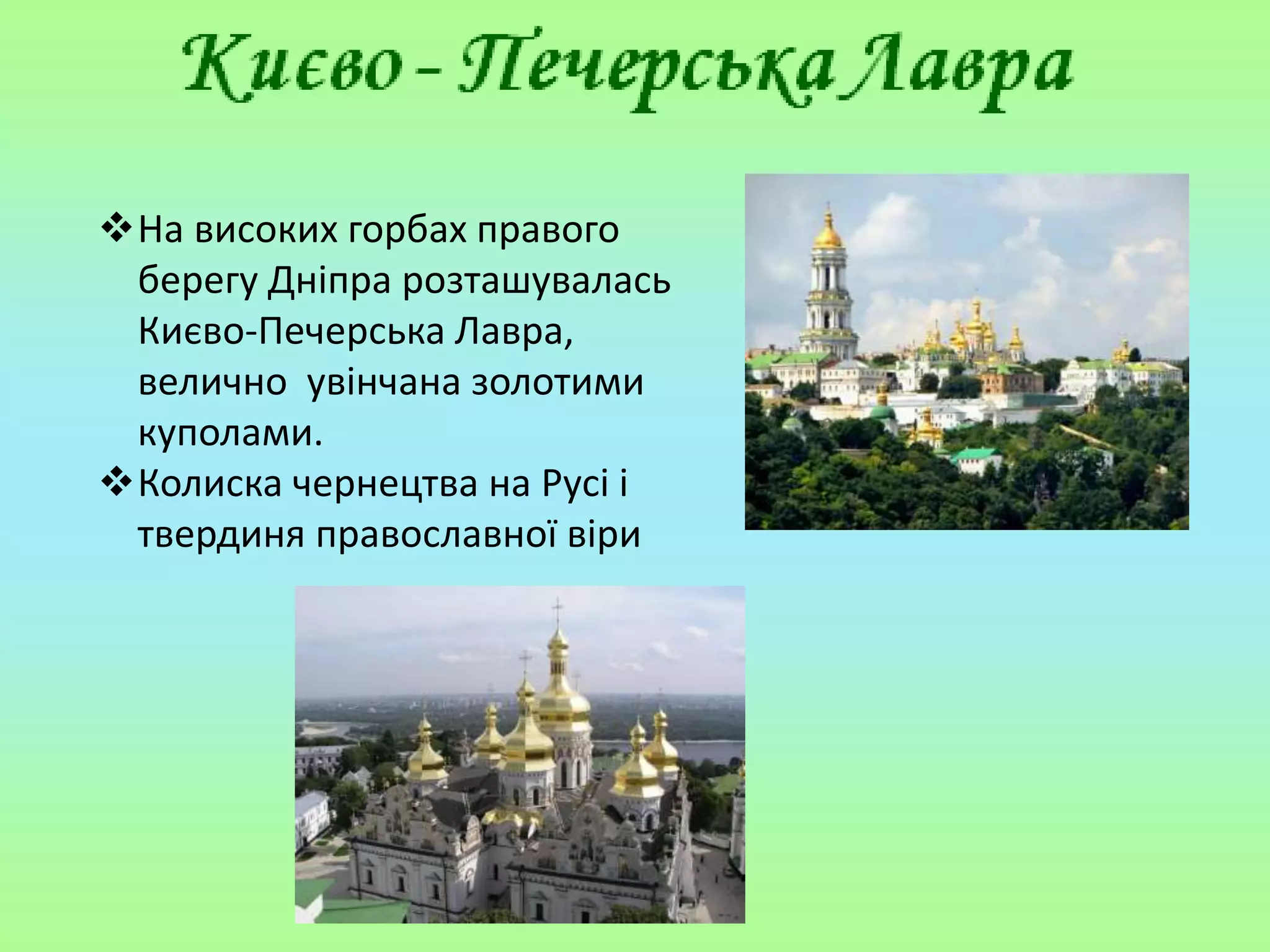 На високих горбах правого
берегу Дніпра розташувалась
Києво-Печерська Лавра,
велично увінчана золотими
куполами.
Колиска чернецтва на Русі і
твердиня православної віри
 