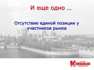 И еще одно …
Отсутствие единой позиции у
участников рынка
 