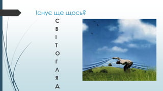 Існує ще щось?
С
В
І
Т
О
Г
Л
Я
Д
 