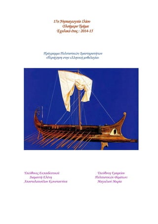 17ο Νηπιαγωγείο Ιλίου
Ολοήμερο Τμήμα
Σχολικό έτος : 2014-15
Πρόγραμμα Πολιτιστικών Δραστηριοτήτων
«Περιήγηση στην ελληνική μυθολογία»
Υπεύθυνες Εκπαιδευτικοί: Υπεύθυνη Γραφείου
Διαμαντή Ελένη Πολιτιστικών Θεμάτων:
Αποστολοπούλου Κωνσταντίνα Μαγαλιού Μαρία
 