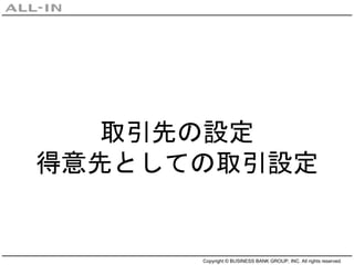 Copyright © BUSINESS BANK GROUP, INC. All rights reserved.
取引先の設定
得意先としての取引設定
 