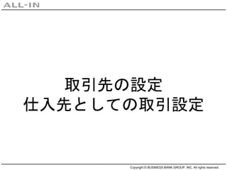 Copyright © BUSINESS BANK GROUP, INC. All rights reserved.
取引先の設定
仕入先としての取引設定
 