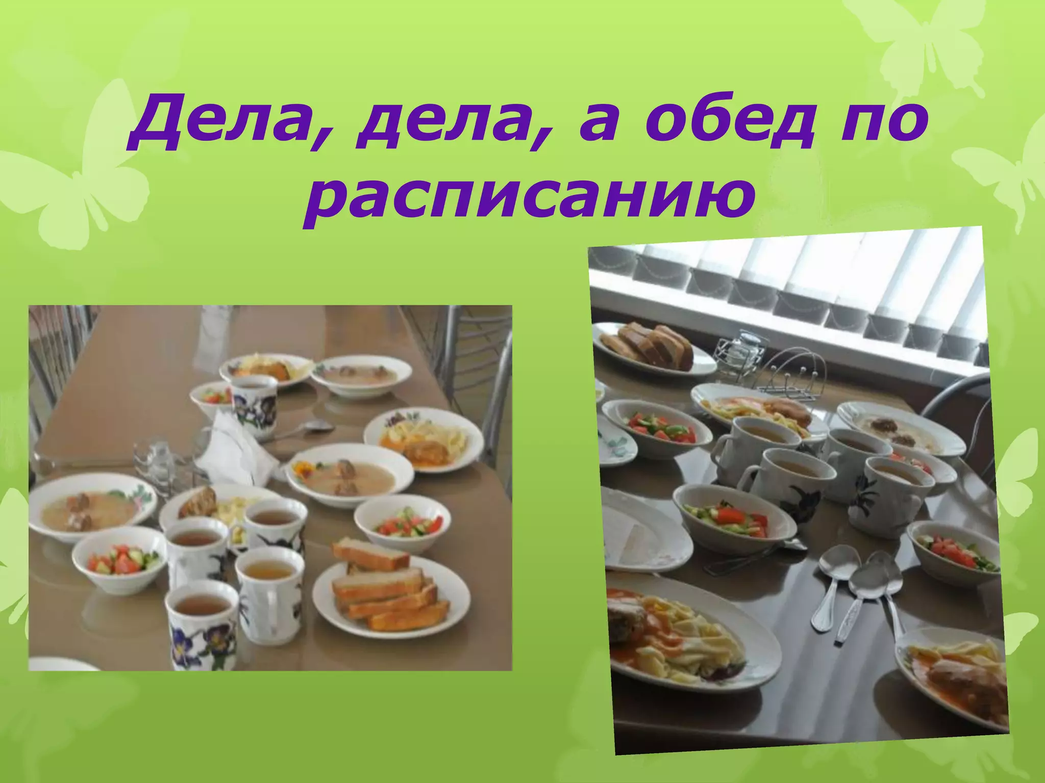 Дела, дела, а обед по
расписанию
 