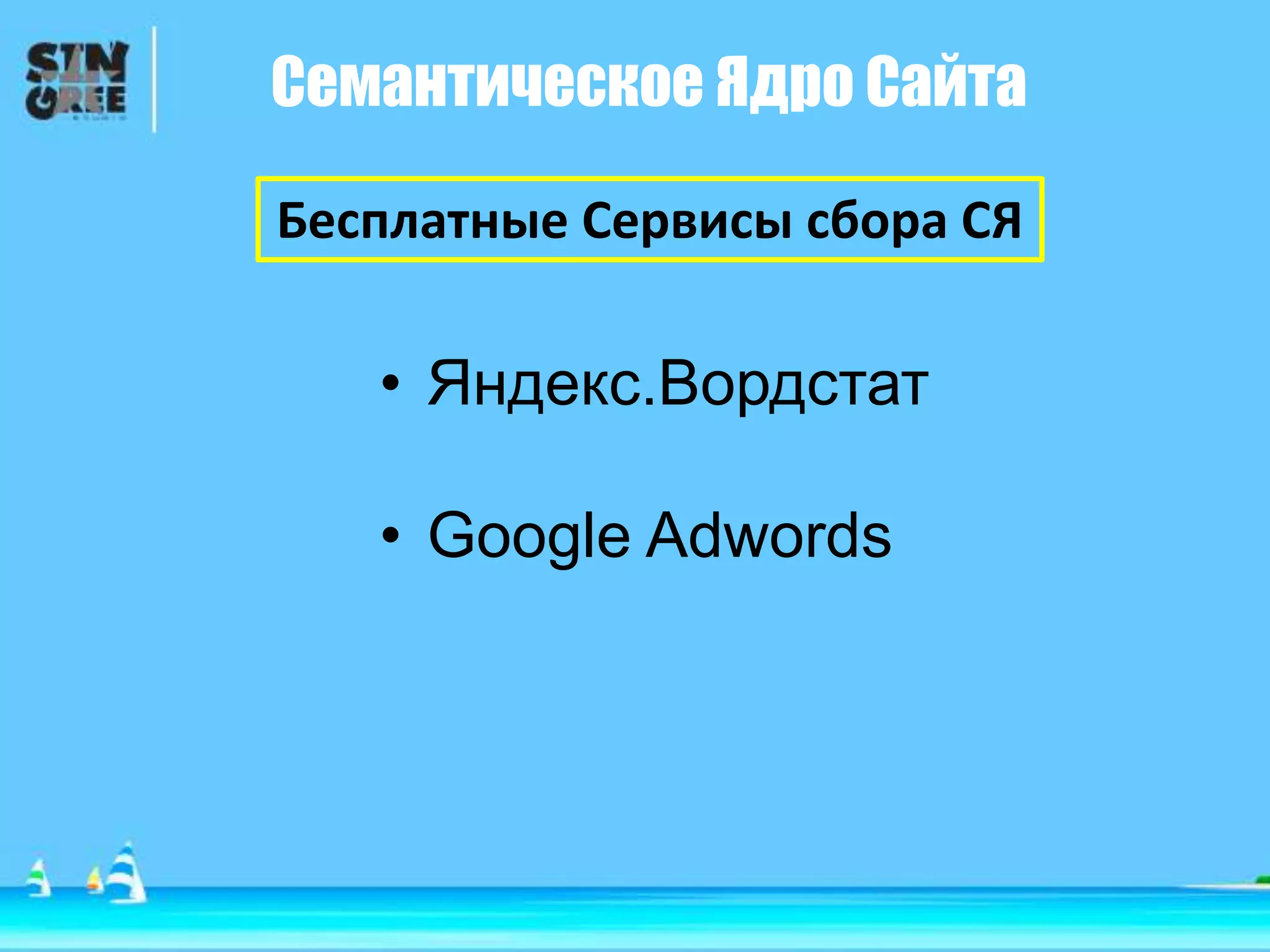 Семантическое Ядро Сайта
Бесплатные Сервисы сбора СЯ
• Яндекс.Вордстат
• Google Adwords
 
