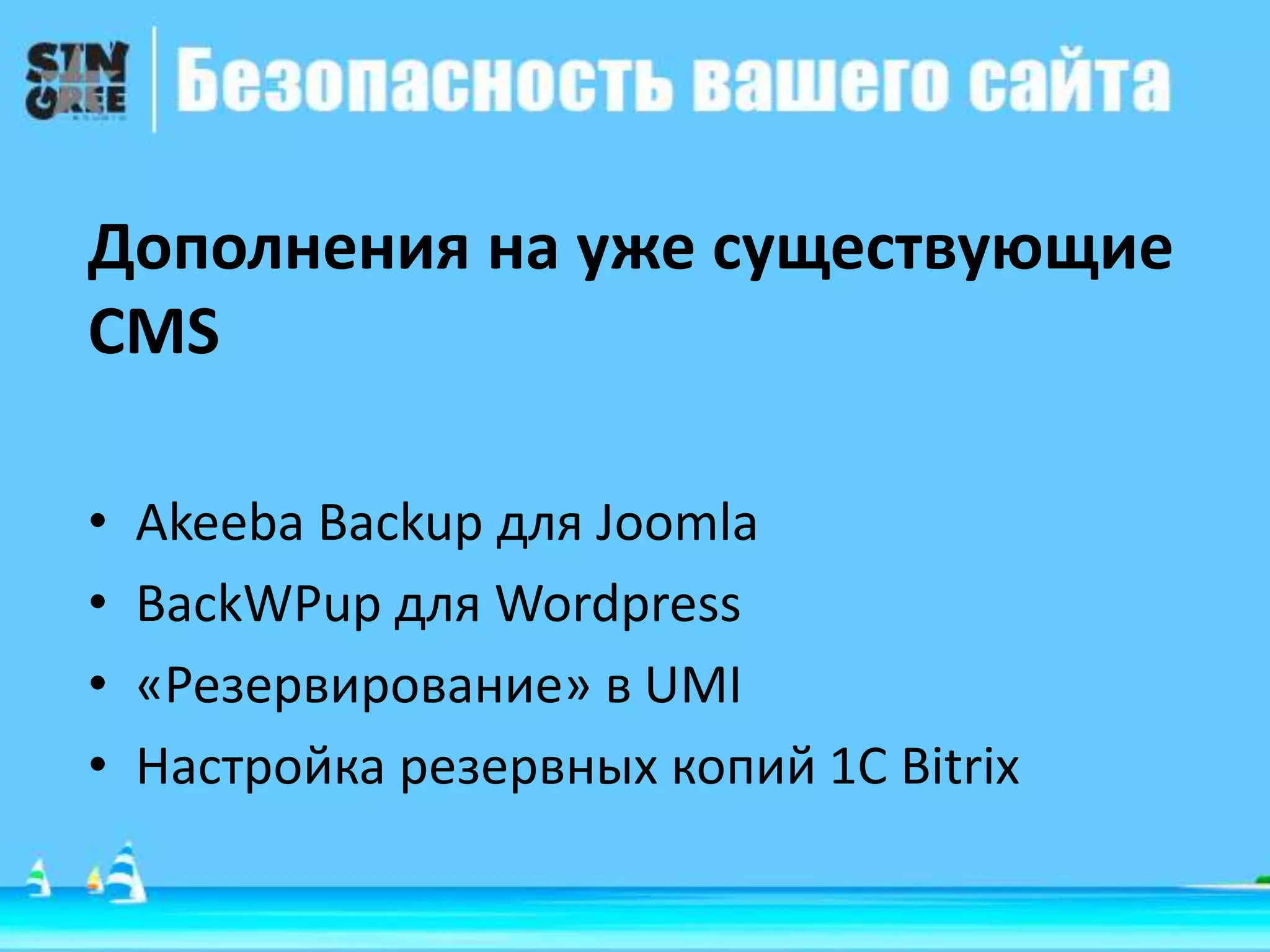 Дополнения на уже существующие
CMS
• Akeeba Backup для Joomla
• BackWPup для Wordpress
• «Резервирование» в UMI
• Настройка резервных копий 1С Bitrix
 