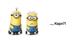 …, Карл?!
 