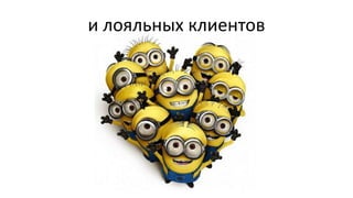 и лояльных клиентов
 