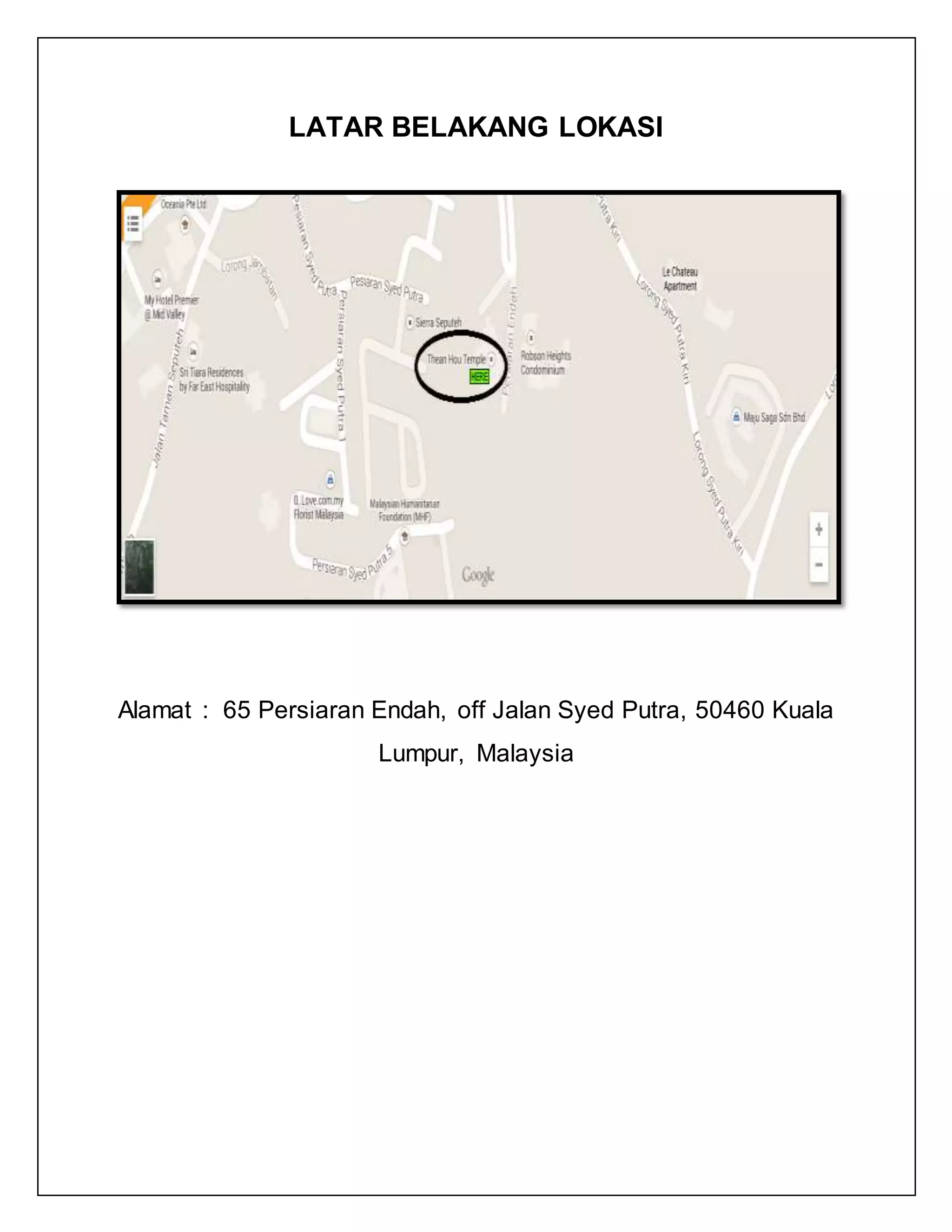 LATAR BELAKANG LOKASI
Alamat : 65 Persiaran Endah, off Jalan Syed Putra, 50460 Kuala
Lumpur, Malaysia
 