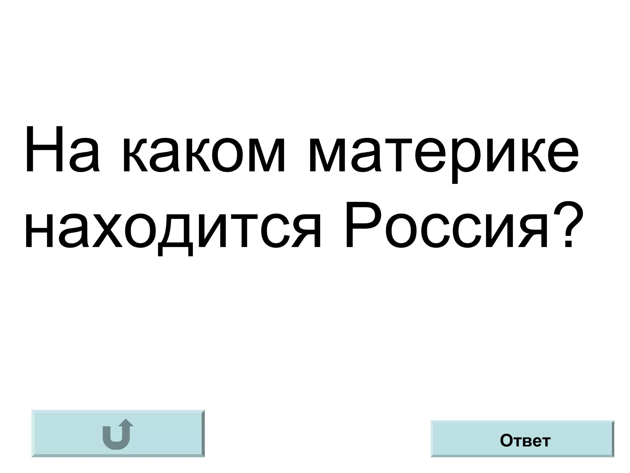 На каком материке
находится Россия?
Ответ
 