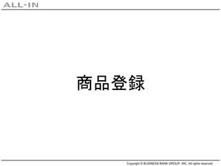 Copyright © BUSINESS BANK GROUP, INC. All rights reserved.
商品登録
 