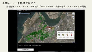 災害避難シミュレーションの可視化プラットフォーム「逃げ地図シミュレータ」の開発
平日は・・・産総研ポスドク
 