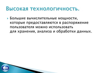  Большие вычислительные мощности,
которые предоставляются в распоряжение
пользователя можно использовать
для хранения, анализа и обработки данных.
 