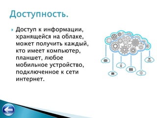  Доступ к информации,
хранящейся на облаке,
может получить каждый,
кто имеет компьютер,
планшет, любое
мобильное устройство,
подключенное к сети
интернет.
 