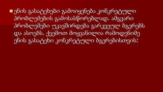  ენის გასატეხები გამოიყენება კონკრეტული
პრობლემების გამოსასწორებლად. ამგვარი
პრობლემები უკავშირდება გარკვეულ ბგერებს
და ასოებს. ქვემოთ მოყვანილია რამოდენიმე
ენის გასატეხი კონკრეტული ბგერებისთვის:
 