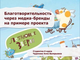 Благотворительность
через медиа-бренды
на примере проекта
Студентка 6 курса
Чудинова Анна Валерьевна
 