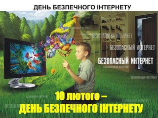 ДЕНЬ БЕЗПЕЧНОГО ІНТЕРНЕТУ
10 лютого –
ДЕНЬ БЕЗПЕЧНОГО ІНТЕРНЕТУ
 