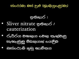 ප්‍රතිකාර :
• Sliver nitrate ප්‍රතිකාර /
cauterization
• රුධිරෙ ෛහ ෙ ටෛ තැන්ෛල
සැහැේලු පීඩ ෙක් ටෙදී
• ඔස්ට ොමි කුඩු භාවිතෙ...