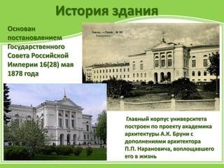 История здания
Главный корпус университета
построен по проекту академика
архитектуры А.К. Бруни с
дополнениями архитектора
П.П. Нарановича, воплощавшего
его в жизнь
Основан
постановлением
Государственного
Совета Российской
Империи 16(28) мая
1878 года
 