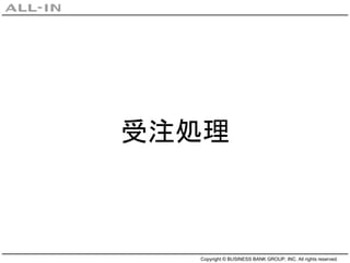 Copyright © BUSINESS BANK GROUP, INC. All rights reserved.
受注処理
 