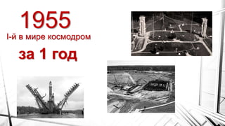 1955I-й в мире космодром
за 1 год
 