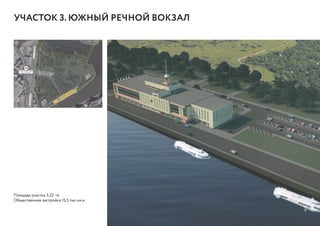 УЧАСТОК 3. ЮЖНЫЙ РЕЧНОЙ ВОКЗАЛ
Площадь участка 3,22 га
Общественная застройка 15,5 тыс.кв.м.
9
 