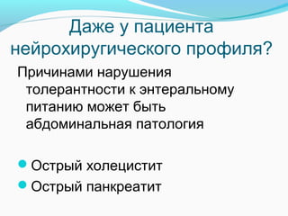 Даже у пациента
нейрохиругического профиля?
Причинами нарушения
толерантности к энтеральному
питанию может быть
абдоминальная патология
Острый холецистит
Острый панкреатит
 
